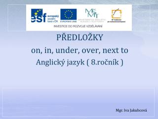 PŘEDLOŽKY on, in, under , over , next to Anglický jazyk ( 8.ročník )