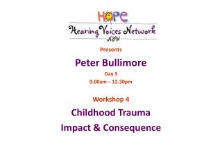 Presents Peter Bullimore Day 3 9.00am – 12.30pm Workshop 4 Childhood Trauma Impact &amp; Consequence