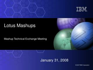 Lotus Mashups Mashup Technical Exchange Meeting