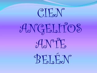 CIEN ANGELITOS ANTE BELÉN