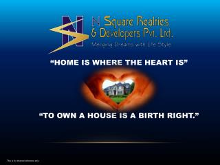 “HOME IS WHERE THE HEART IS” “TO OWN A HOUSE IS A BIRTH RIGHT.”
