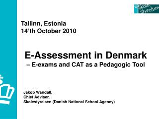 E-Assessment in Denmark – E-exams and CAT as a Pedagogic Tool Jakob Wandall, Chief Adviser,