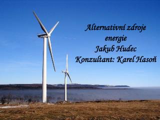 Alternativní zdroje energie Jakub Hudec Konzultant: Karel Hasoň