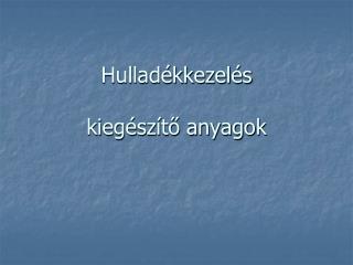 Hulladékkezelés kiegészítő anyagok