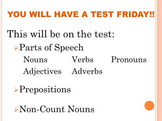 YOU WILL HAVE A TEST FRIDAY!!