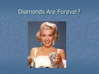 Diamonds Are Forever?
