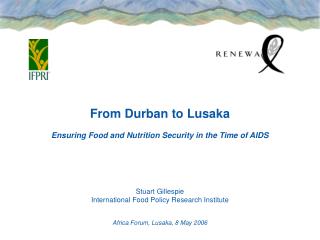 From Durban to Lusaka Ensuring Food and Nutrition Security in the Time of AIDS Stuart Gillespie