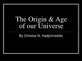 The Origin &amp; Age of our Universe