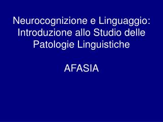 Neurocognizione e Linguaggio: Introduzione allo Studio delle Patologie Linguistiche AFASIA