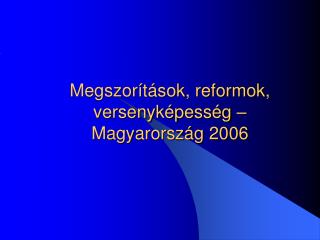 Megszorítások, reformok, versenyképesség – Magyarország 2006