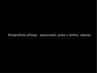 Etnografický přístup – pozorování, práce v terénu, zápisky