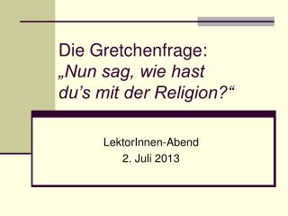 Die Gretchenfrage: „Nun sag, wie hast du’s mit der Religion?“