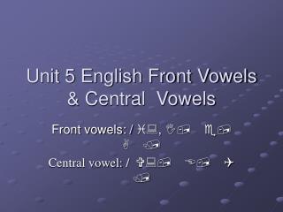 Unit 5 English Front Vowels &amp; Central Vowels