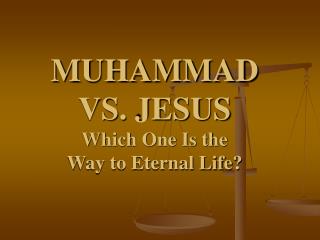 MUHAMMAD VS. JESUS Which One Is the Way to Eternal Life?
