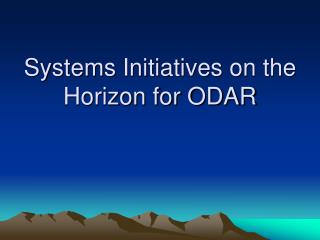 Systems Initiatives on the Horizon for ODAR