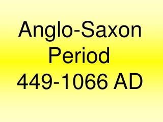 Anglo-Saxon Period	 449-1066 AD