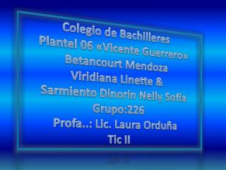 Colegio de Bachilleres P lantel 06 «Vicente Guerrero» Betancourt Mendoza Viridiana Linette &amp;