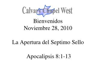 Bienvenidos Noviembre 28, 2010 La Apertura del Septimo Sello Apocalipsis 8:1-13