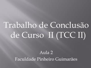 Trabalho de Conclusão de Curso II (TCC II) Aula 2 Faculdade Pinheiro Guimarães