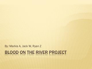 Blood on the river project