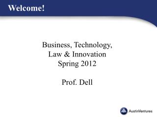 Business, Technology, Law &amp; Innovation Spring 2012 Prof. Dell