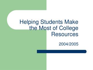 Helping Students Make the Most of College Resources 			2004/2005