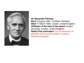 Sir Alexander Fleming Born: 6 August 1881, Lochfield, Scotland