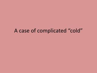 A case of complicated “cold”