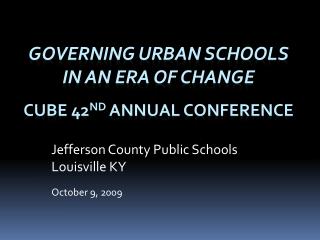 Governing Urban Schools in an Era of change CUBE 42 nd Annual Conference