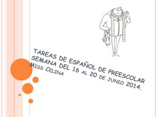 TAREAS DE ESPAÑOL DE PREESCOLAR SEMANA DEL 16 al 20 de junio 2014. Miss Celina