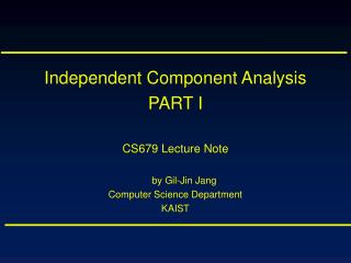 Independent Component Analysis PART I CS679 Lecture Note by Gil-Jin Jang