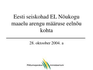 Eesti seiskohad EL Nõukogu maaelu arengu määruse eelnõu kohta 28. oktoober 2004. a