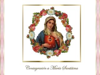 Virgen María, Madre mía me consagro a ti y confío en tus manos toda mi existencia.