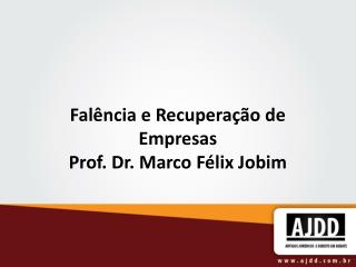 Falência e Recuperação de Empresas Prof. Dr. Marco Félix Jobim