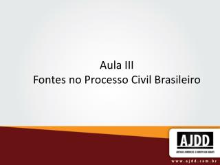 Aula III Fontes no Processo Civil Brasileiro