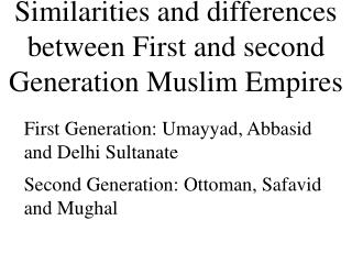 Similarities and differences between First and second Generation Muslim Empires