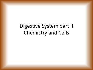Digestive System part II Chemistry and Cells