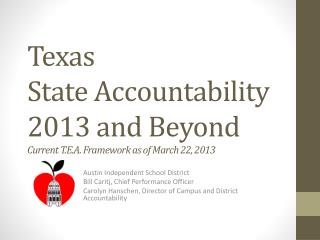 Texas State Accountability 2013 and Beyond Current T.E.A. Framework as of March 22, 2013