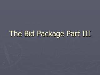 The Bid Package Part III