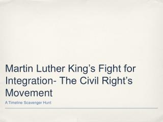 Martin Luther King’s Fight for Integration- The Civil Right’s Movement