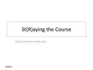 St(R)aying the Course
