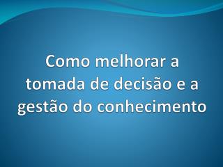 Como melhorar a tomada de decisão e a gestão do conhecimento