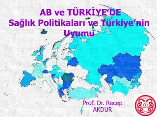 AB ve TÜRKİYE’DE Sağlık Politikaları ve Türkiye’nin Uyumu