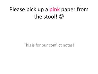 Please pick up a pink paper from the stool! 