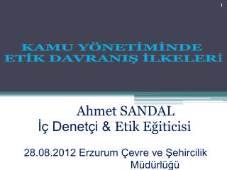 Ahmet SANDAL İç Denetçi &amp; Etik Eğiticisi 28.08.2012 Erzurum Çevre ve Şehircilik