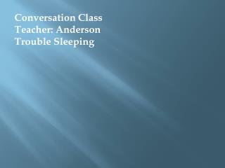 Conversation Class Teacher: Anderson Trouble Sleeping