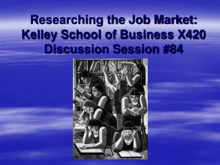 Researching the Job Market: Kelley School of Business X420 Discussion Session #84