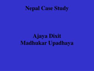 Nepal Case Study Ajaya Dixit Madhukar Upadhaya
