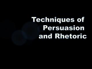 Techniques of Persuasion and Rhetoric