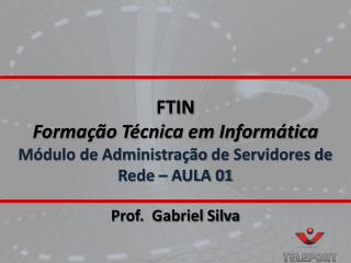 FTIN Formação Técnica em Informática Módulo de Administração de Servidores de Rede – AULA 01